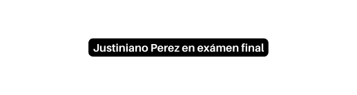 Justiniano Perez en exámen final