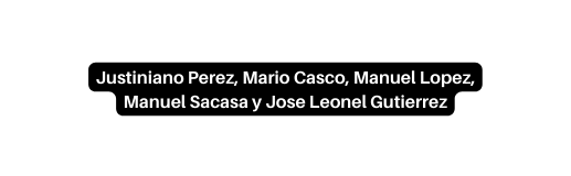 Justiniano Perez Mario Casco Manuel Lopez Manuel Sacasa y Jose Leonel Gutierrez